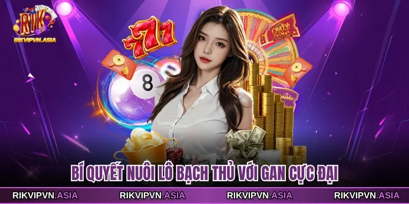 Bí quyết nuôi lô bạch thủ Rikvip với gan cực đại