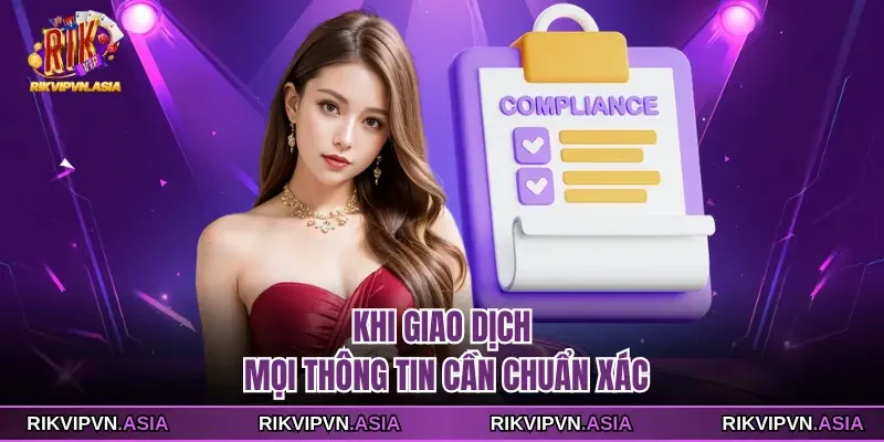 Khi giao dịch, mọi thông tin cần chuẩn xác tại RIKVIP