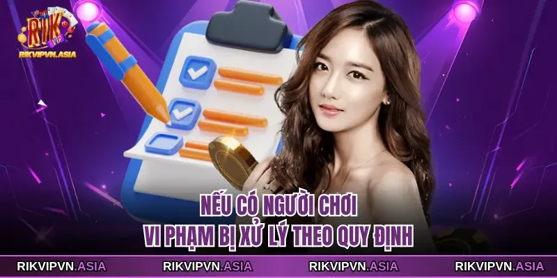 Nếu có người chơi RIKVIP vi phạm bị xử lý theo quy định