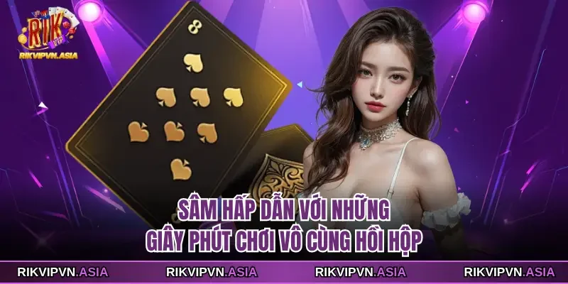 Sâm RIKVIP hấp dẫn với những giây phút chơi vô cùng hồi hộp